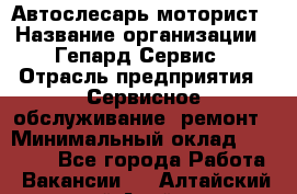 Автослесарь-моторист › Название организации ­ Гепард-Сервис › Отрасль предприятия ­ Сервисное обслуживание, ремонт › Минимальный оклад ­ 80 000 - Все города Работа » Вакансии   . Алтайский край,Алейск г.